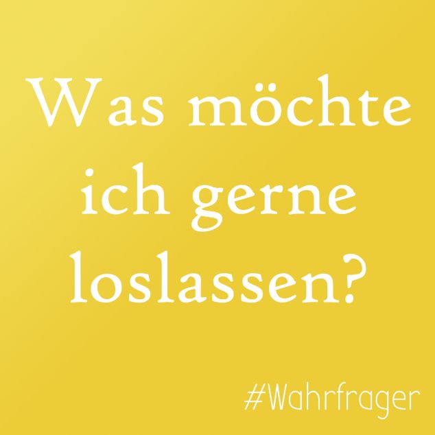 Was möchte ich gerne loslassen?